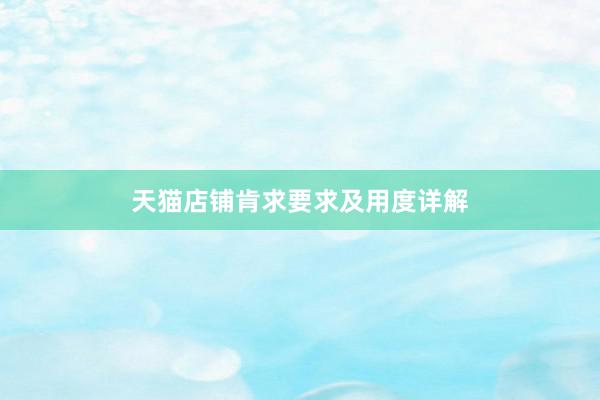 天猫店铺肯求要求及用度详解