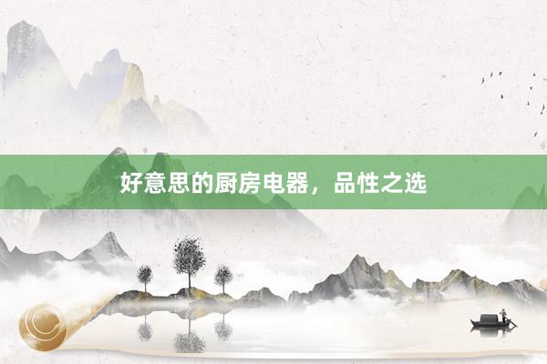 好意思的厨房电器，品性之选